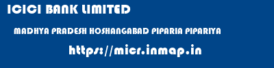ICICI BANK LIMITED  MADHYA PRADESH HOSHANGABAD PIPARIA PIPARIYA  micr code